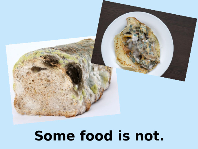 Some food is not. 
