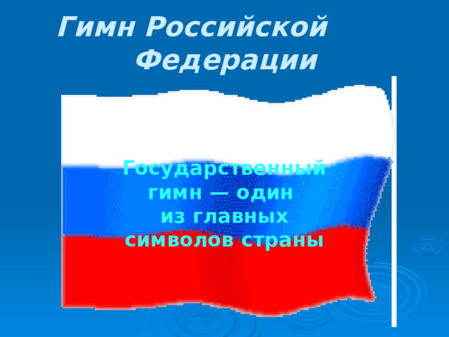 Гимн Российской Федерации Государственный гимн — один из главных символов страны 