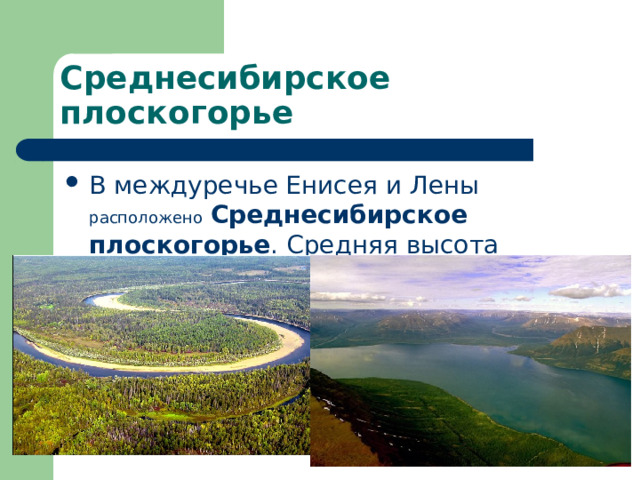 Среднесибирское плоскогорье В междуречье Енисея и Лены расположено  Среднесибирское плоскогорье . Средняя высота плоскогорья — 480 м. 