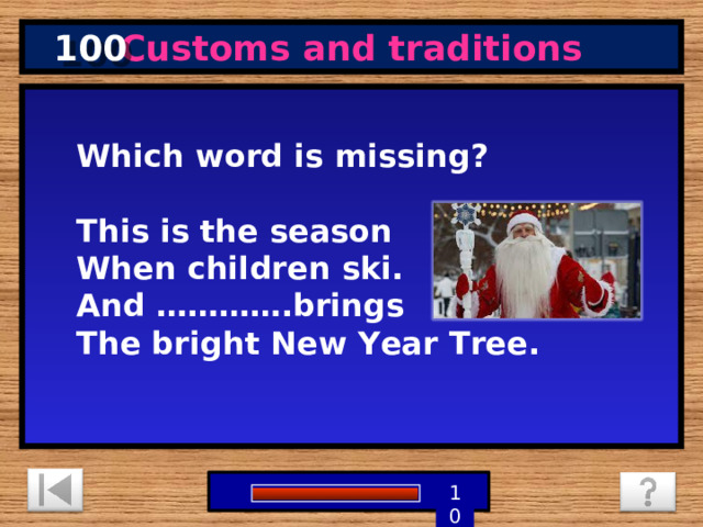 100 Customs and traditions Which word is missing?  This is the season  When children ski.  And ………….brings  The bright New Year Tree.   5 3 4 9 6 7 8 1 2 10 0 
