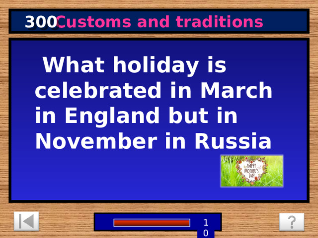 300 Customs and traditions  What holiday is celebrated in March in England but in November in Russia  9 8 7 6 5 1 4 3 2 10 0 