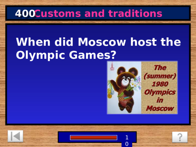 400 Customs and traditions When did Moscow host the Olympic Games?  1 9 8 7 6 5 4 3 2 10 0 