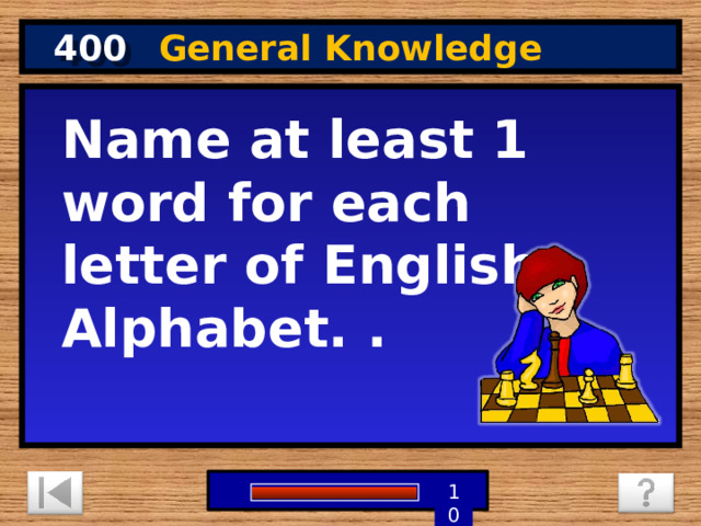 400 General Knowledge Name at least 1 word for each letter of English Alphabet. . 1 9 8 7 6 5 4 3 2 10 0 