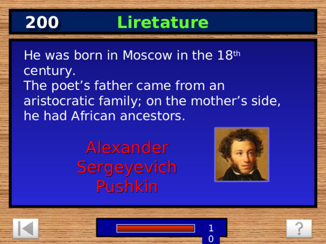 200 Liretature He was born in Moscow in the 18 th century. The poet’s father came from an aristocratic family; on the mother’s side, he had African ancestors. Alexander Sergeyevich Pushkin 1 9 8 7 6 5 4 3 2 10 0 