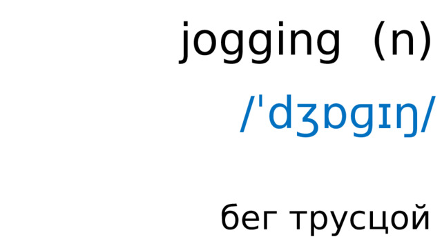jogging ( n ) /ˈdʒɒɡɪŋ/ бег трусцой 