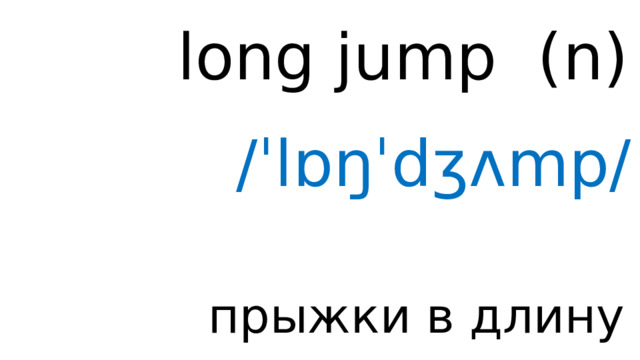 long jump ( n ) /ˈlɒŋˈdʒʌmp/ прыжки в длину 