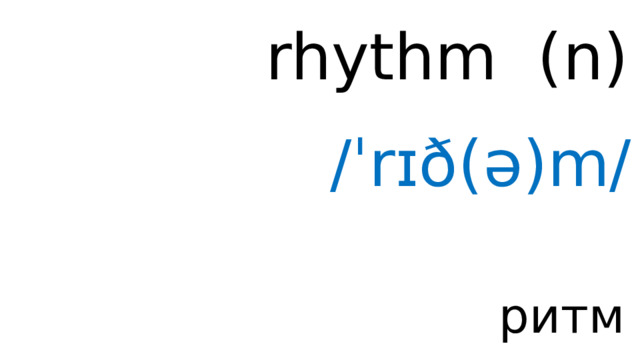 rhythm ( n ) /ˈrɪð(ə)m/ ритм 