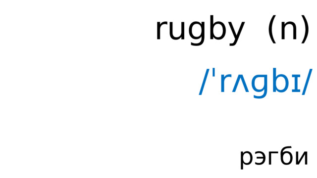 rugby ( n ) /ˈrʌɡbɪ/ рэгби 