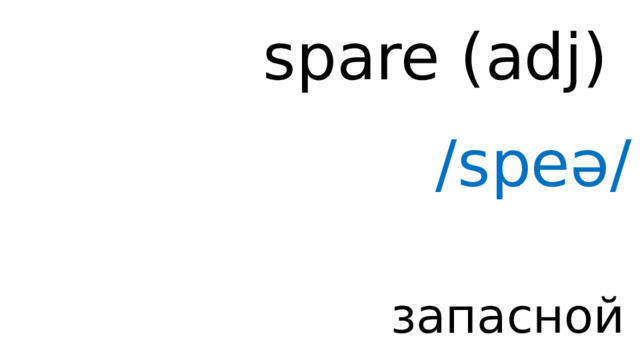 spare (adj) /speə/ запасной 