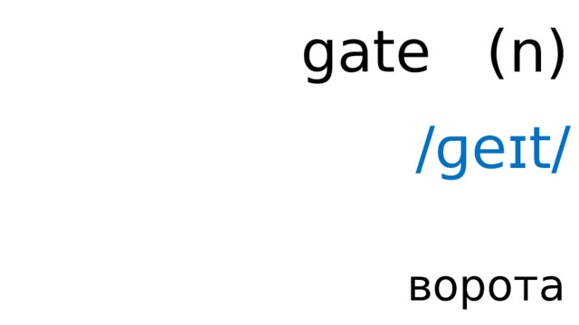 gate ( n ) /ɡeɪt/ ворота 