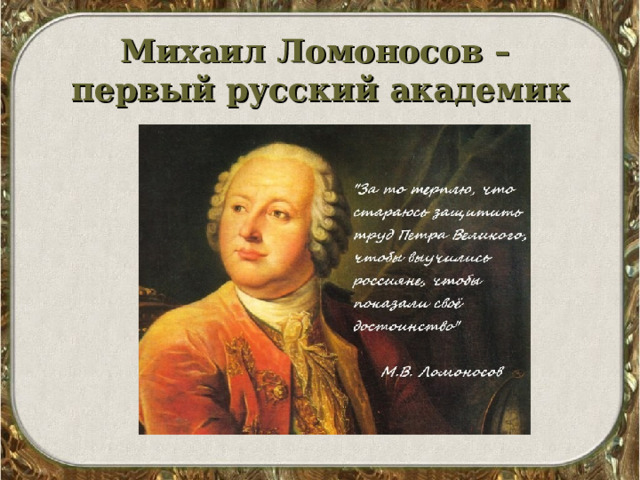 Михаил Ломоносов – первый русский академик 