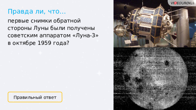 Правда ли, что… первые снимки обратной стороны Луны были получены советским аппаратом «Луна-3» в октябре 1959 года? Правильный ответ 