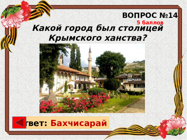 ВОПРОС №14 5 баллов Какой город был столицей Крымского ханства? Ответ: Бахчисарай 