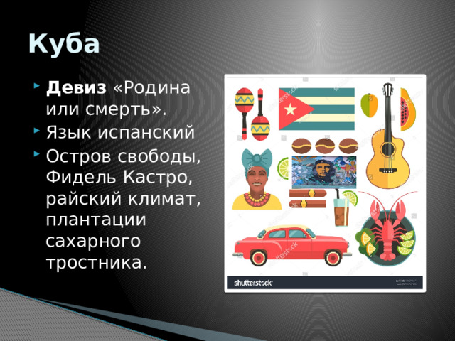 Куба Девиз  «Родина или смерть». Язык испанский Остров свободы, Фидель Кастро, райский климат, плантации сахарного тростника. 
