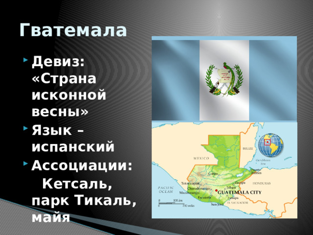 Гватемала Девиз: «Страна исконной весны» Язык –испанский Ассоциации:  Кетсаль, парк Тикаль, майя  
