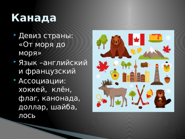 Канада Девиз страны: «От моря до моря» Язык –английский и французский Ассоциации:  хоккей, клён, флаг, канонада, доллар, шайба, лось 