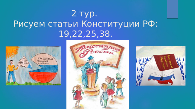 2 тур.  Рисуем статьи Конституции РФ:  19,22,25,38. 