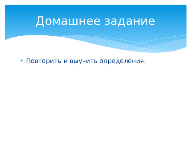 Домашнее задание Повторить и выучить определения. 