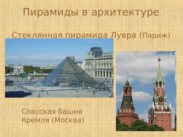 Пирамиды в архитектуре   Стеклянная пирамида Лувра ( Париж) Спасская башня Кремля (Москва) 