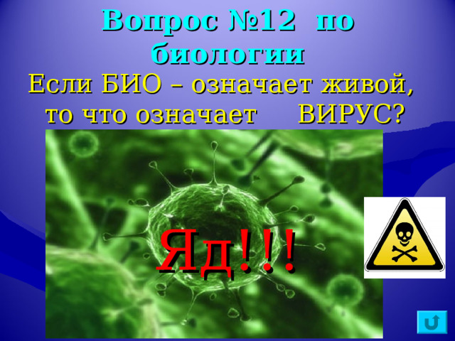 Вопрос №12 по биологии Если БИО – означает живой, то что означает ВИРУС? Яд!!! 