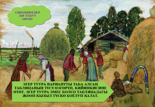 СИНОНИМДЕРДИ ТАБУУ ОЮНУ ЭГЕР ТУУРА ВАРИАНТТЫ ТАБА АЛСАҢ ТАБЛИЦАНЫН ТҮСҮ ӨЗГӨРҮП, КИЙИНКИСИНЕ ӨТӨТ. ЭГЕР ТУУРА ЭМЕС БОЛСО ТАБЛИЦАДАГЫ ЖООП КЫЗЫЛ ТҮСКӨ БОЁЛУП КАЛАТ. 