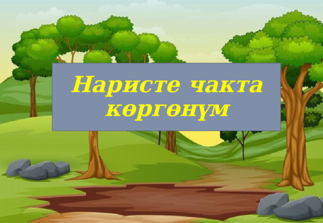 Наристе чакта көргөнүм 