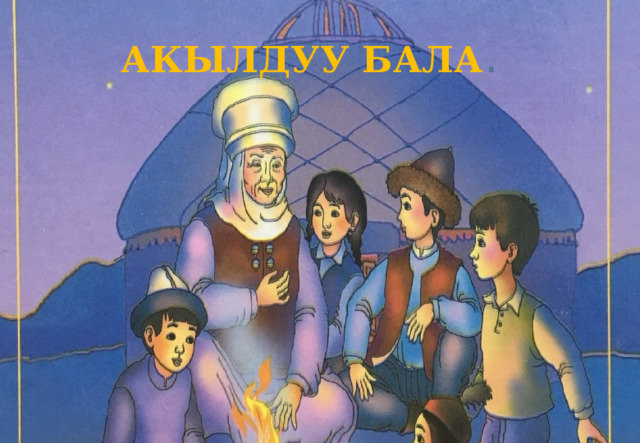 АКЫЛДУУ БАЛА .   