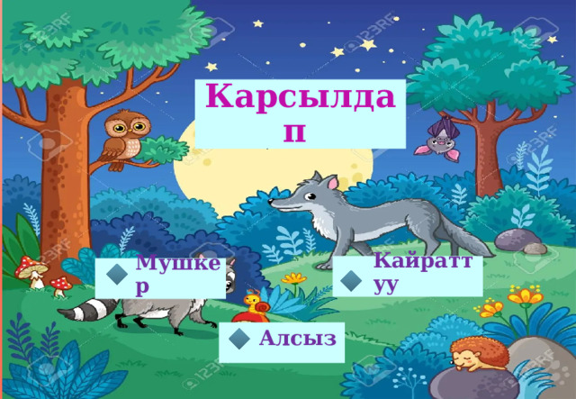 Карсылдап  Кайраттуу Мушкер  Алсыз 