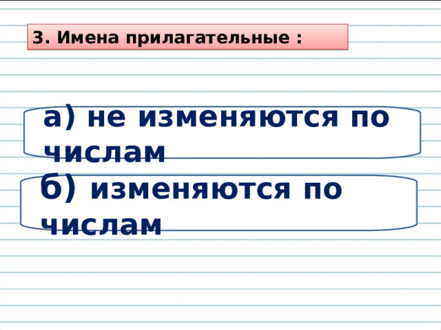 3. Имена прилагательные : а) не изменяются по числам б) изменяются по числам 