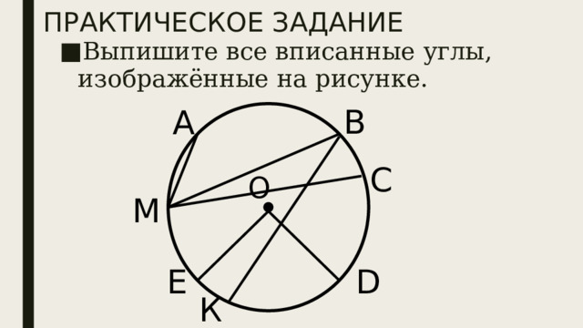 ПРАКТИЧЕСКОЕ ЗАДАНИЕ Выпишите все вписанные углы, изображённые на рисунке. В А С О М D Е К 