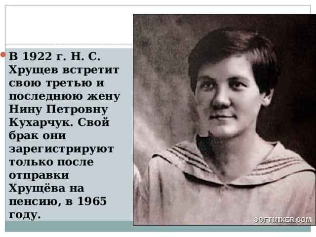 В 1922 г. Н. С. Хрущев встретит свою третью и последнюю жену Нину Петровну Кухарчук. Свой брак они зарегистрируют только после отправки Хрущёва на пенсию, в 1965 году. 