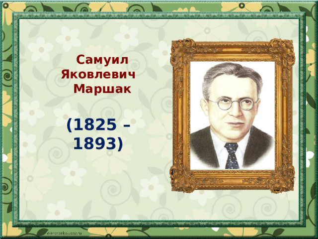  Самуил  Яковлевич  Маршак (1825 – 1893) 