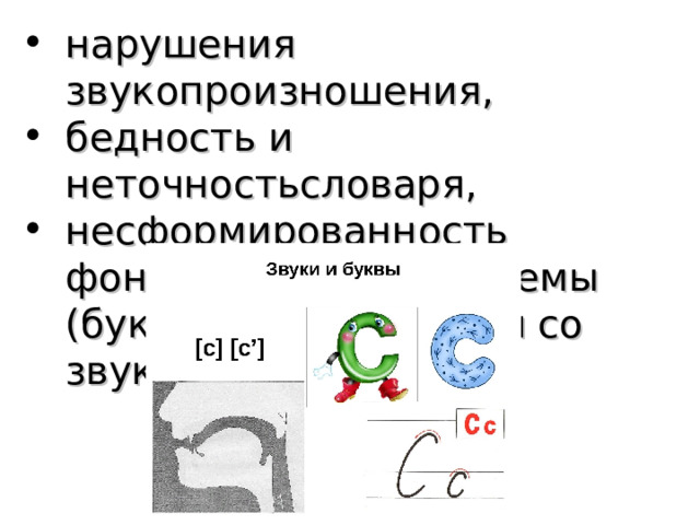 нарушения звукопроизношения, бедность и неточностьсловаря, несформированность фонематической системы (буква не соотносится со звуком) 