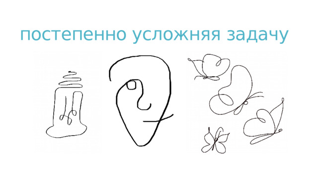 постепенно усложняя задачу 