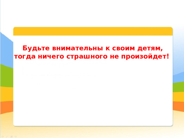 Будьте внимательны к своим детям, тогда ничего страшного не произойдет! 