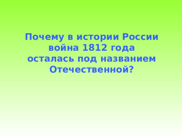 Почему в истории России война 1812 года осталась под названием Отечественной? 