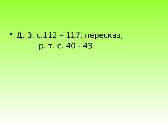 Д. З. с.112 – 117, пересказ,  р. т. с. 40 - 43 