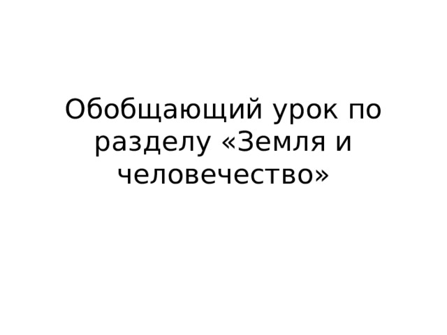 Обобщающий урок по разделу «Земля и человечество» 