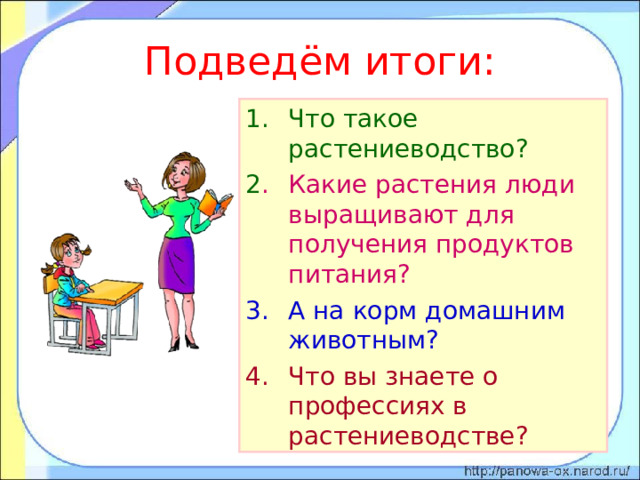 Подведём итоги: Что такое растениеводство? 2 .  Какие растения люди выращивают для получения продуктов питания? А на корм домашним животным? Что вы знаете о профессиях в растениеводстве? 