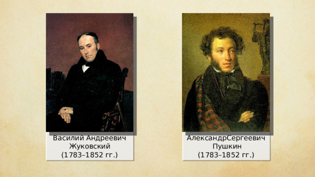 Василий Андреевич Жуковский (1783–1852 гг.) АлександрСергеевич   Пушкин (1783–1852 гг.) 