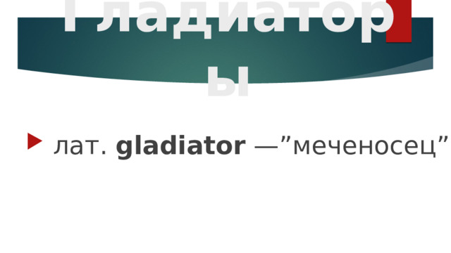Гладиаторы  лат. gladiator —”меченосец” 
