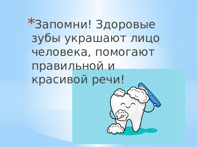 Запомни! Здоровые зубы украшают лицо человека, помогают правильной и красивой речи! 