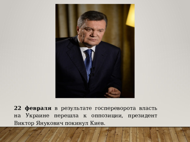 22 февраля в результате госпереворота власть на Украине перешла к оппозиции, президент Виктор Янукович покинул Киев. 