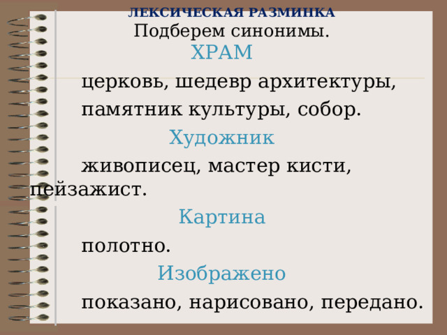  ЛЕКСИЧЕСКАЯ РАЗМИНКА  Подберем синонимы.   ХРАМ  церковь, шедевр архитектуры,  памятник культуры, собор. Художник  живописец, мастер кисти, пейзажист. Картина  полотно. Изображено  показано, нарисовано, передано. 