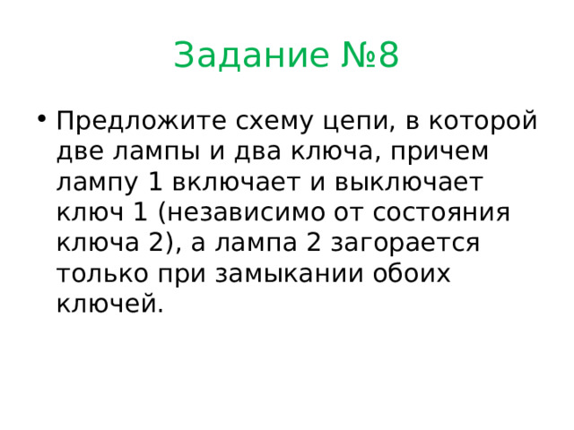 Задание №8 Предложите схему цепи, в которой две лампы и два ключа, причем лампу 1 включает и выключает ключ 1 (независимо от состояния ключа 2), а лампа 2 загорается только при замыкании обоих ключей. 