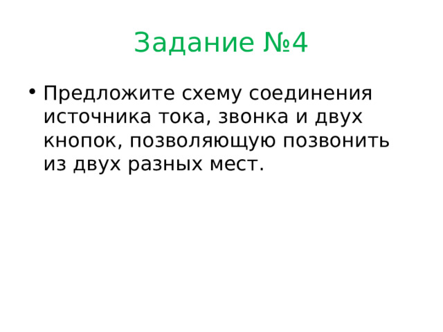 Задание №4 Предложите схему соединения источника тока, звонка и двух кнопок, позволяющую позвонить из двух разных мест. 