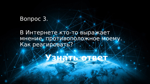 30 баллов Вопрос 3.  В Интернете кто-то выражает мнение, противоположное моему. Как реагировать? Узнать ответ 