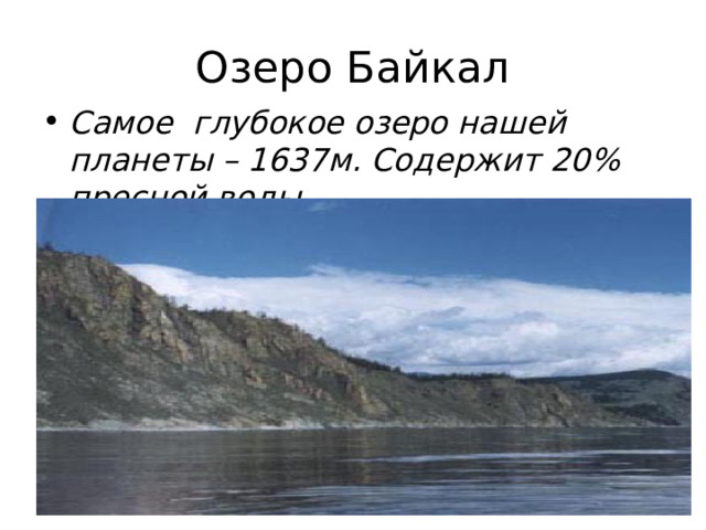 Озеро Байкал Самое глубокое озеро нашей планеты – 1637м. Содержит 20% пресной воды. 