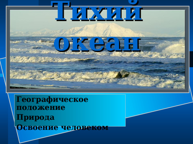 Тихий океан Географическое положение Природа Освоение человеком  