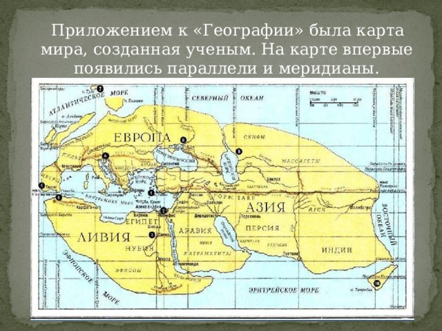  Приложением к «Географии» была карта мира, созданная ученым. На карте впервые появились параллели и меридианы. 